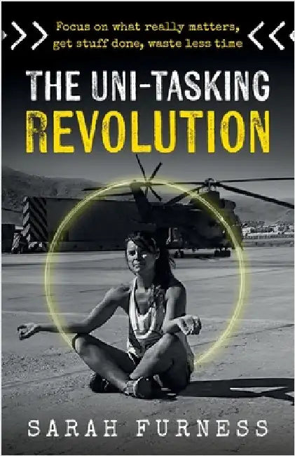 The Uni-Tasking Revolution: Focus on What Really Matters, Get Stuff Done, Waste Less Time by Furness, Sarah