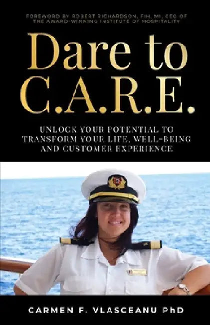 Dare to C.A.R.E: Unlock Your Potential to Transform Your Life, Well-Being and Customer Experience by Carmen F. Vlasceanu