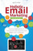 Holistic Email Marketing: A Practical Philosophy to Revolutionise Your Business and Delight Your Customers by Kath Pay