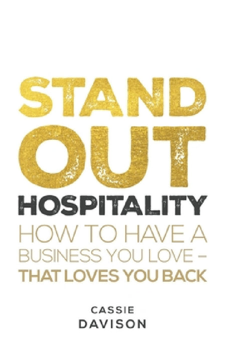 Stand Out Hospitality: How to Have a Business You Love - That Loves You Back by Cassie Davison