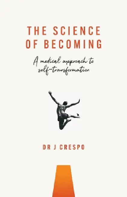The Science of Becoming: A medical approach to self-transformation by Joseph Crespo