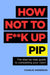 How Not to F**k Up Pip: The Step-By-Step Guide to Completing Your Claim by Charlie Anderson