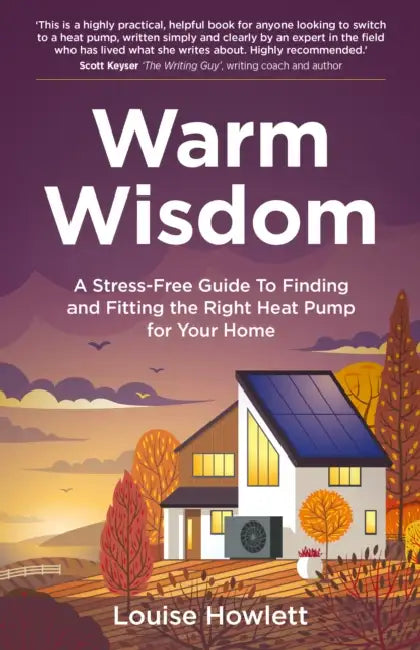 Warm Wisdom: A Stress-Free Guide to Finding and Fitting the Right Heat Pump for Your Home by Louise Howlett