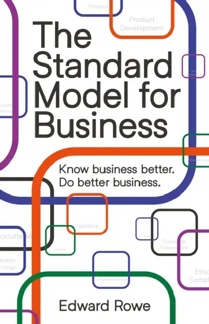The Standard Model for Business: Know business better. Do better business. by Edward Rowe