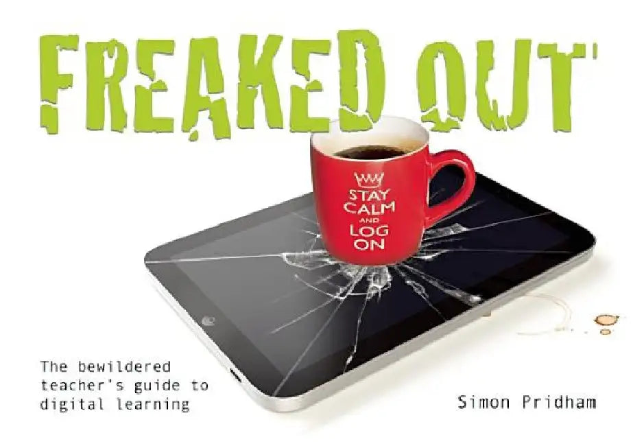 Freaked Out: The Bewildered Teachers Guide to Digital Learning by David Morgan