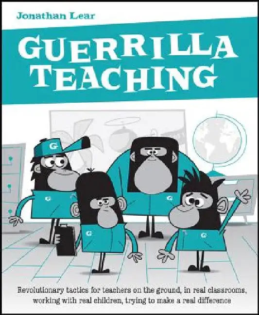 Guerrilla Teaching: Revolutionary Tactics for Teachers on the Ground, in Real Classrooms, Working for Real by Jonathan Lear