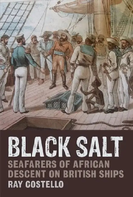 Black Salt: Seafarers of African Descent on British Ships by Ray Costello