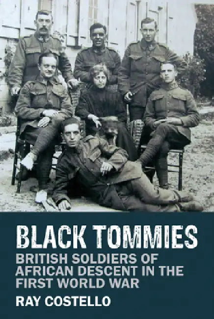Black Tommies: British Soldiers of African Descent in the First World War by Ray Costello
