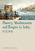 Slavery, Abolitionism and Empire in India, 1772-1843 by Andrea Major