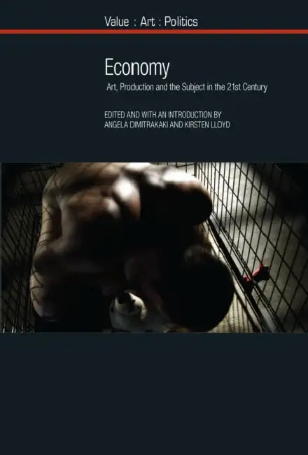 Economy: Art, Production and the Subject in the Twenty-First Century by Angela Dimitrakaki, Kirsten Lloyd