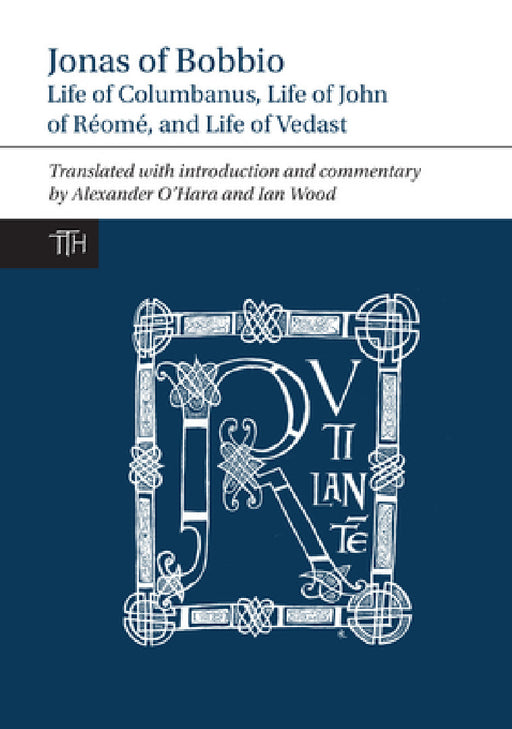Jonas of Bobbio: Life of Columbanus, Life of John of Réomé, and Life of Vedast by Alexander O'Hara, Alexander O'Hara, Ian Wood