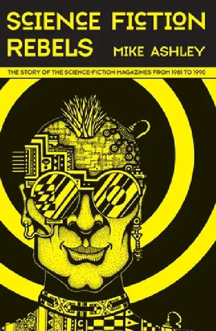 Science-Fiction Rebels: The Story of the Science-Fiction Magazines from 1981 to 1990: The History of the Science-Fiction Magazine Volume IV by Mike Ashley