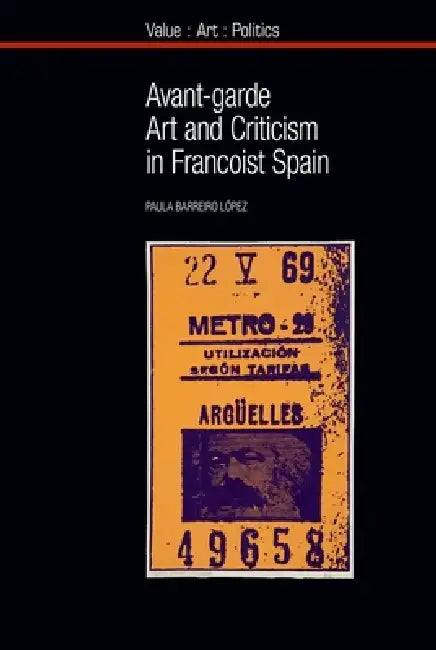 Avant-Garde Art and Criticism in Francoist Spain by Paula Barreiro López