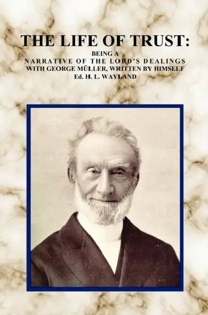The Life of Trust: Being a Narrative of the Lord's Dealings with George Muller, Written by Himself. by George Müller, H. Lincoln Wayland