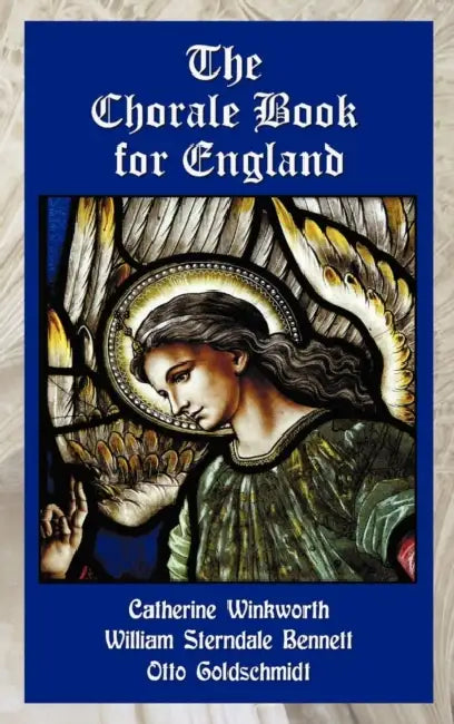 The Chorale Book for England by Catherine Winkworth, William Sterndale Bennett, Otto Goldschmidt