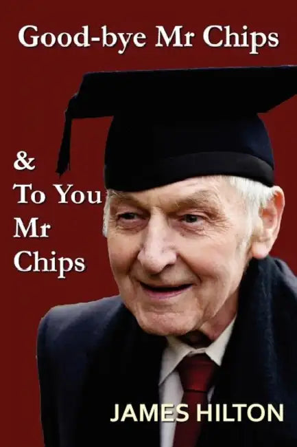 Good-Bye, Mr. Chips & to You, Mr. Chips by James Hilton