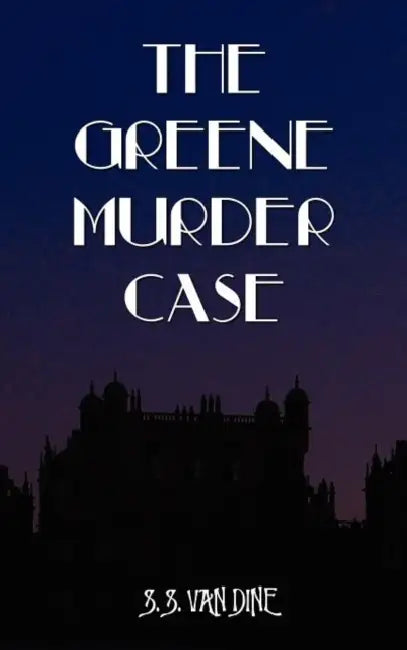 The Greene Murder Case by S. S. Van Dine