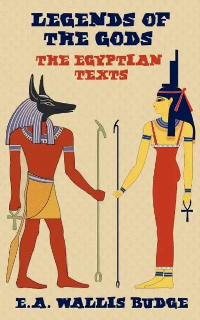 Legends of the Gods - The Egyptian Texts by E. a. Wallis Budge