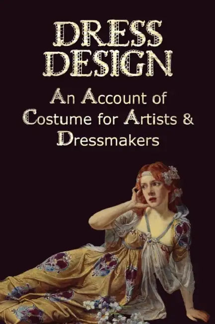 Dress Design - An Account of Costume for Artists & Dressmakers by Talbot Hughes