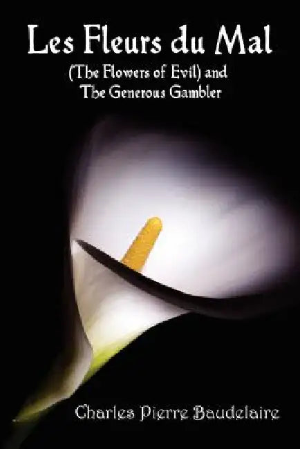 Les Fleurs du Mal and The Flowers of Evil - French Edition and English Translation Edition with The Generous Gambler in English by Charles Pierre Baudelaire, Cyril Scott