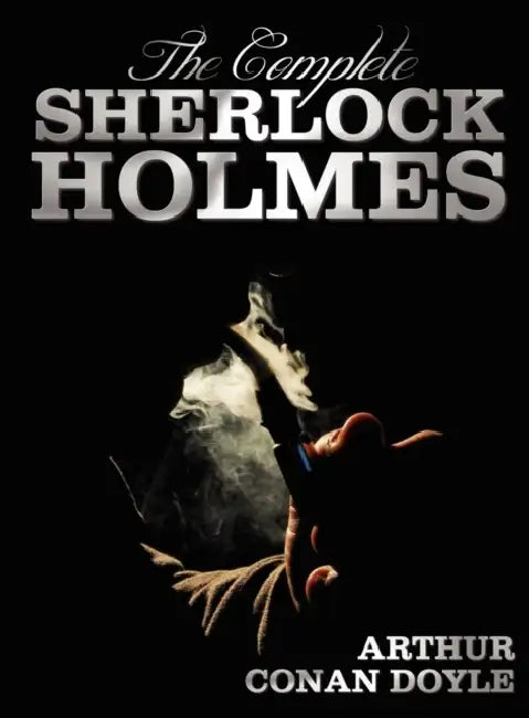The Complete Sherlock Holmes - Unabridged and Illustrated - A Study in Scarlet, the Sign of the Four, the Hound of the Baskervilles, the Valley of Fea by Arthur Conan Doyle