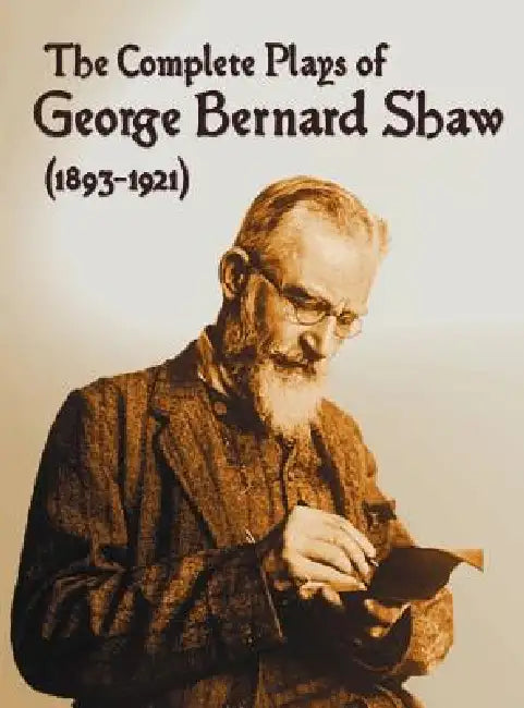 The Complete Plays of George Bernard Shaw (1893-1921), 34 Complete and Unabridged Plays Including: Mrs. Warren's Profession, Caesar and Cleopatra, Man by George Bernard Shaw