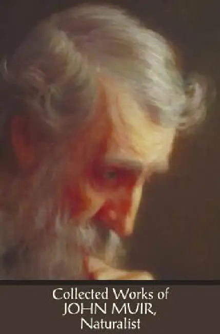 Collected Works of John Muir, Naturalist (complete and unabridged), including: The Mountains of California (illustrated in B&W), Stickeen: The Story o by John Muir