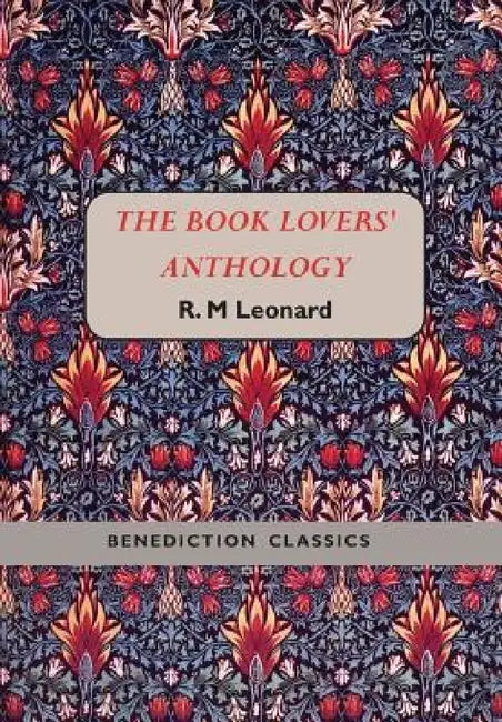 The Book Lovers' Anthology: A Compendium of Writing about Books, Readers and Libraries by R. M. Leonard