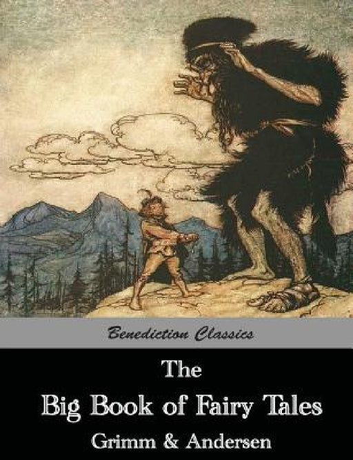 The Big Book of Fairy Tales: The Collected Fairy Tales of The Brothers Grimm and Hans Christian Andersen (Illus. Walter Crane and Arthur Rackham) by Hans Christian Andersen, Grimm, Crane &. Rackham