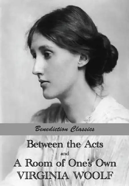 Between the Acts and A Room of One's Own by Virginia Woolf