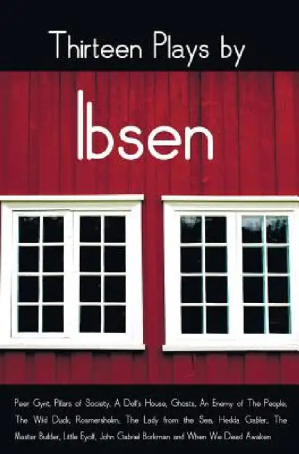 Thirteen Plays by Ibsen, including (complete and unabridged): Peer Gynt, Pillars of Society, A Doll's House, Ghosts, An Enemy of The People, The Wild by Henrik Ibsen