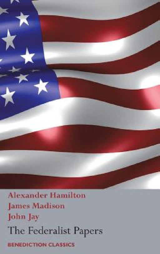 The Federalist Papers, Including the Constitution of the United States: (New Edition) by Alexander Hamilton, John Jay, James Madison