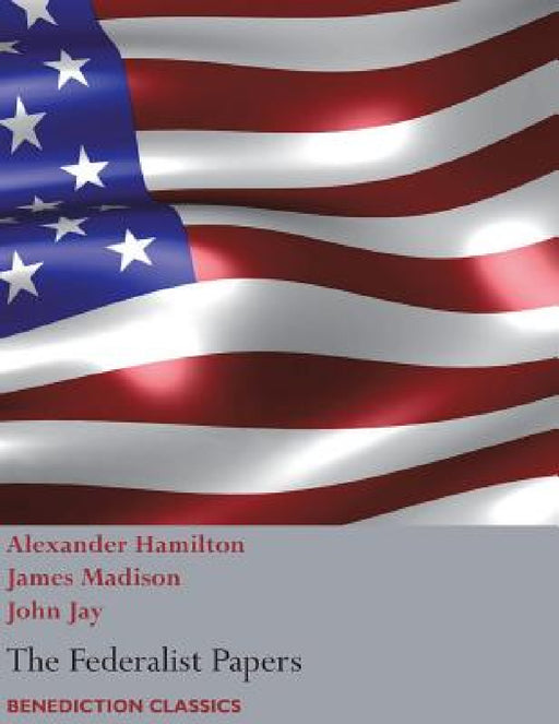 The Federalist Papers, including the Constitution of the United States: (New Edition) by Alexander Hamilton, John Jay, James Madison