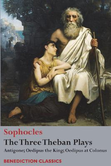 The Three Theban Plays: Antigone; Oedipus the King; Oedipus at Colonus by Sophocles, F. Storr
