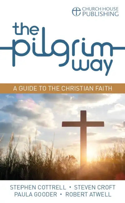 The Pilgrim Way: A Guide to the Christian Faith by Stephen Cottrell, Steven Croft, Paula Gooder