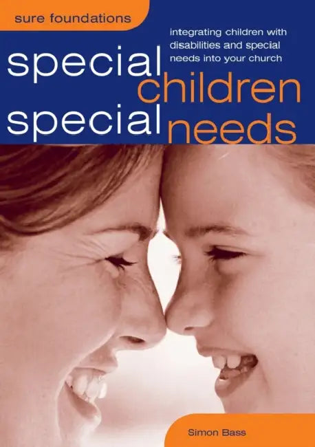 Special Children, Special Needs: Integrating Children with Disabilities and Special Needs Into Your Church by Simon Bass