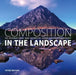 Composition in the Landscape: An Inspirational and Technical Guide for Photographers by Peter Watson