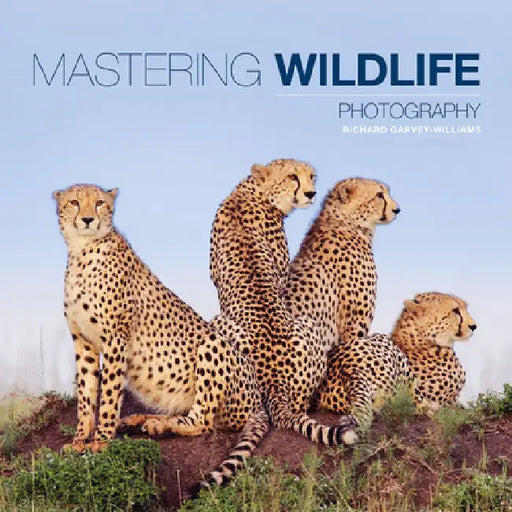 Mastering Wildlife Photography by Richard Garvey-Williams