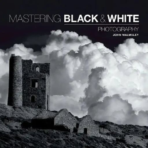Mastering Black & White Photography by John Walmsley