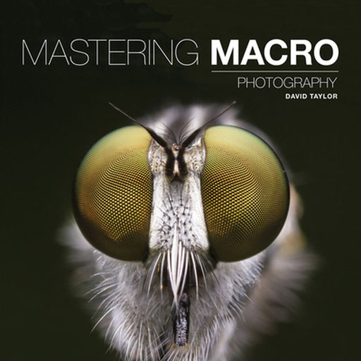 Mastering Macro Photography by David Taylor