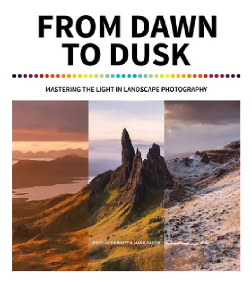 From Dawn to Dusk: Mastering the Light in Landscape Photography by Ross Hoddinott