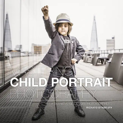 Mastering Child Portrait Photography: A Definitive Guide for Photographers by Richard Bradbury