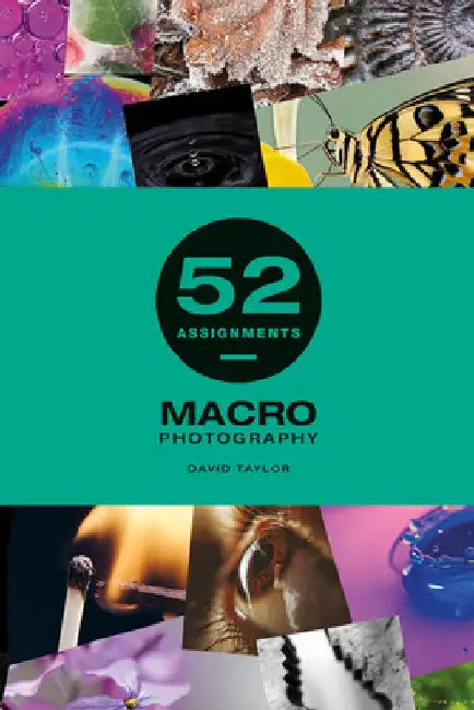 52 Assignments: Macro Photography by David Taylor