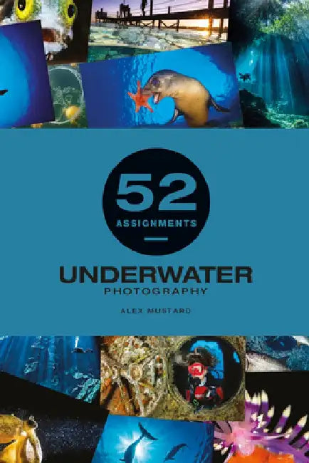 52 Assignments: Underwater Photography by Alexander Mustard