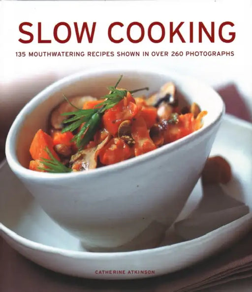Slow Cooking: 135 Mouthwatering Recipes Shown in Over 260 Photographs by Catherine Atkinson