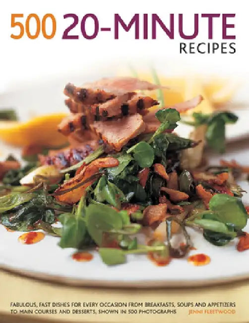 500 20-Minute Recipes: Fabulous, Fast Dishes for Every Occasion from Breakfasts, Soups and Appetizers to Main Courses and Desserts, Shown in by Jenni Fleetwood