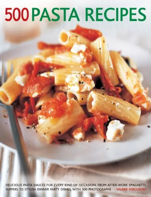 500 Pasta Recipes: Delicious Pasta Sauces for Every Kind of Occasion, from After-Work Spaghetti Suppers to Stylish Dinner Party Dishes, with 500 Photo by Valerie Ferguson