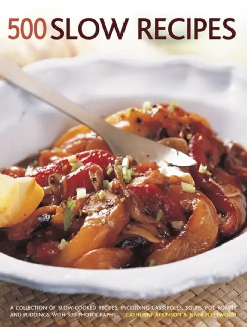 500 Slow Recipes: A Collection of Slow-Cooked Recipes, Including Casseroles, Soups, Pot Roasts and Puddings, with 500 Photographs by Catherine Atkinson