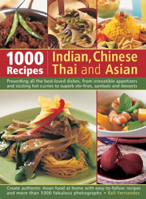 1000 Recipes: Indian, Chinese, Thai and Asian: Presenting all the best-loved dishes, from irresistible appetizers and sizzling hot curries to superb stir-fries, sambals and desserts; Create authentic Asian food at home with easy-to-follow recipes and more than 1000 fabulous photographs