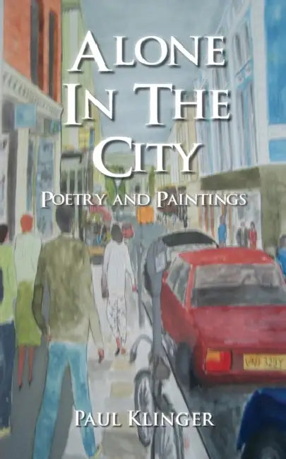 Alone in the City - Poetry and Paintings by Paul Klinger